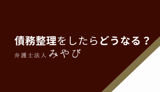 債務整理したらどうなる？生活への支障や気をつけたい注意点を解説