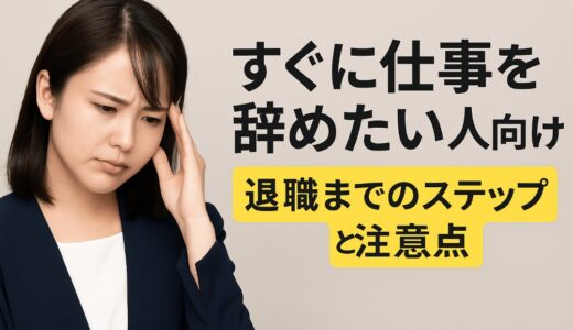 すぐに仕事を辞めたい人向け｜退職までのステップと注意点