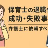 保育士の退職代行の成功・失敗事例。弁護士に依頼すべき理由