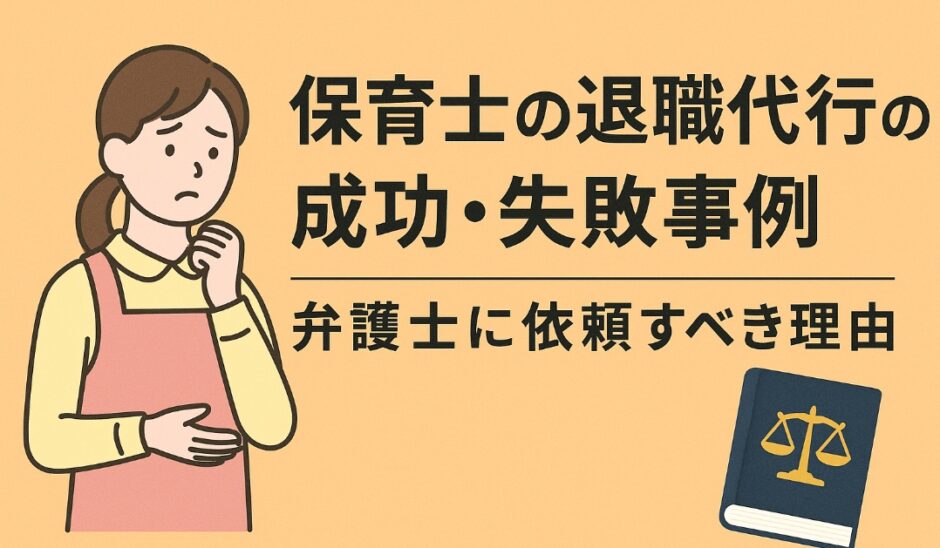 保育士の退職代行の成功・失敗事例。弁護士に依頼すべき理由