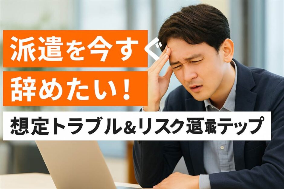 派遣を今すぐ辞めたい！想定トラブル＆リスクと退職ステップ