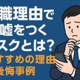 退職理由で嘘をつくリスクとは？おすすめの理由や後悔事例
