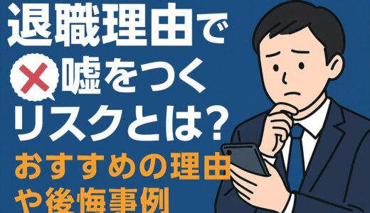 退職理由で嘘をつくリスクとは？おすすめの理由や後悔事例
