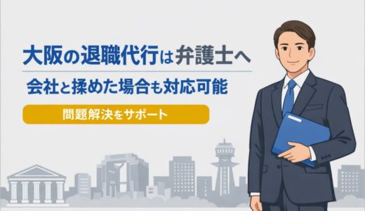 大阪の退職代行は弁護士へ｜会社と揉めた場合も対応可能