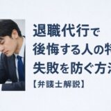 退職代行で後悔する人の特徴と失敗を防ぐ方法【弁護士解説】