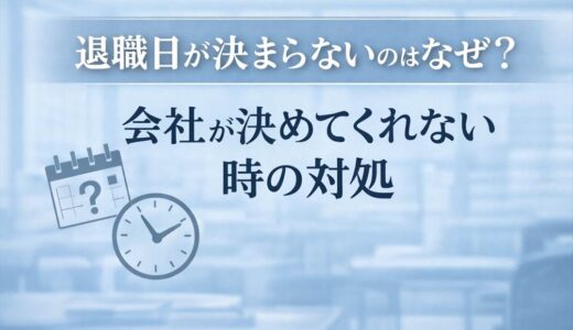 退職日が決まらないのはなぜ？会社が決めてくれない時の対処