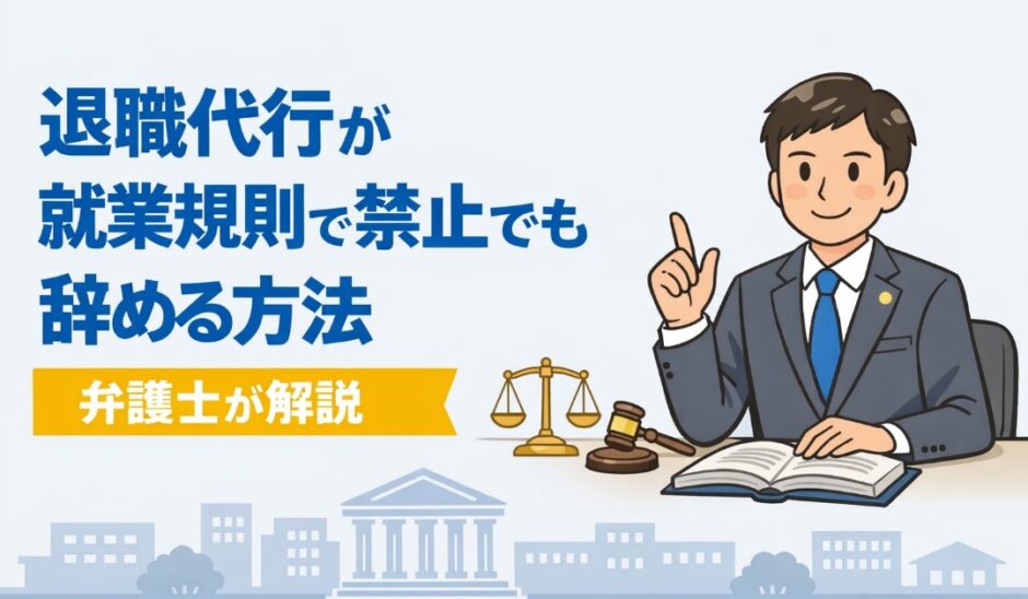 退職代行が就業規則で禁止でも辞める方法【弁護士解説】
