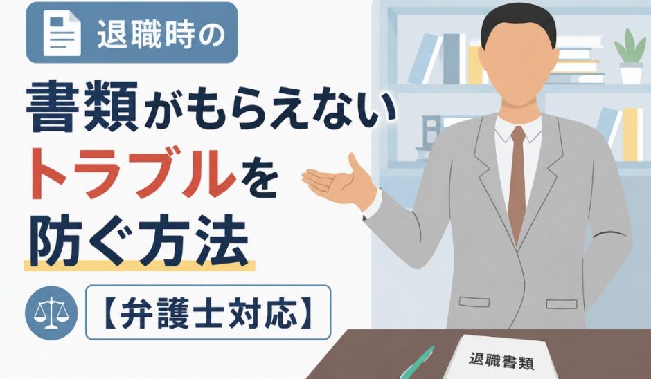 退職時の書類がもらえないトラブルを防ぐ方法【弁護士対応】