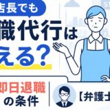 店長でも退職代行は使える？即日退職の条件【弁護士解説】
