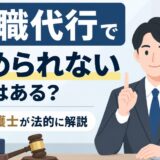 退職代行で辞められないことはある？弁護士が法的に解説